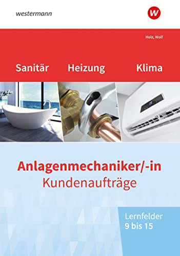 Anlagenmechaniker/-in Sanitär-, Heizungs- und Klimatechnik: Kundenaufträge Lernfelder 9-15 Arbeitsheft