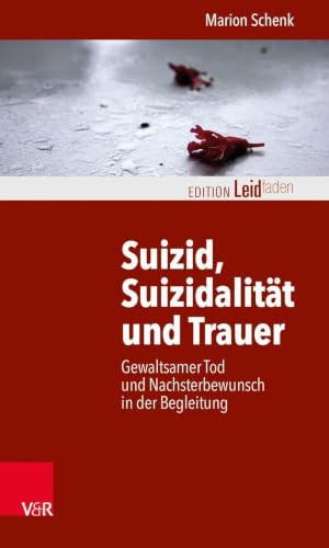 Suizid, Suizidalität und Trauer: Gewaltsamer Tod und Nachsterbewunsch in der Begleitung (Edition Leidfaden) (Edition Leidfaden – Begleiten bei Krisen, Leid, Trauer)