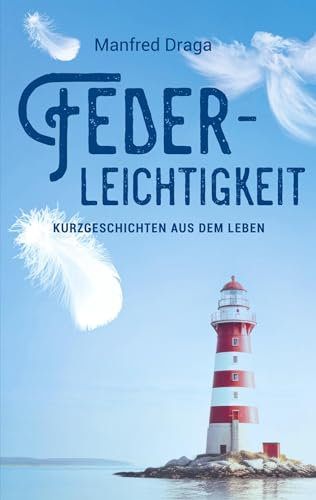 Federleichtigkeit: Kurzgeschichten aus dem Leben