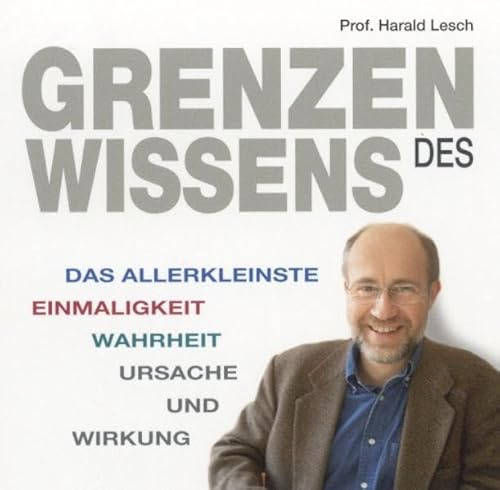 Grenzen des Wissens: Das Allerkleinste. Einmaligkeit. Wahrheit. Ursache und Wirkung. Gesprochen vom Autor