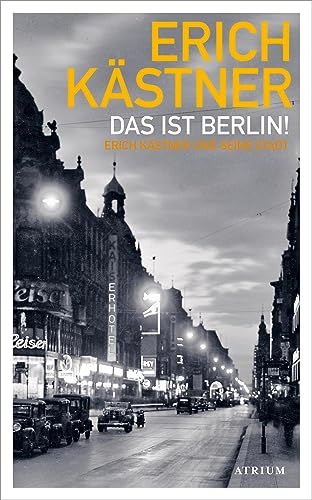 Das ist Berlin!: Erich Kästner und seine Stadt
