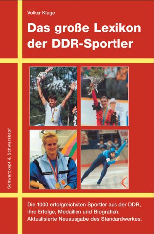 Das grosse Lexikon der DDR-Sportler: Die 1000 erfolgreichsten Sportler aus der DDR, ihre Erfolge, Medaillen und Biografien