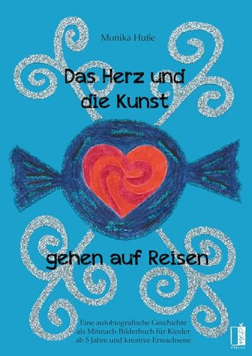 Das Herz und die Kunst gehen auf Reisen: Eine autobiografische Geschichte als Mitmach-Bilderbuch für Kinder ab 5 Jahre und kreative Erwachsene