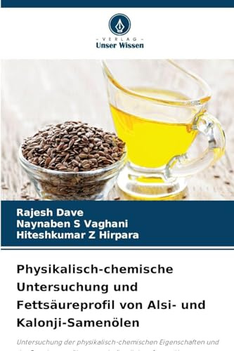Physikalisch-chemische Untersuchung und Fettsäureprofil von Alsi- und Kalonji-Samenölen: Untersuchung der physikalisch-chemischen Eigenschaften und des Fettsäureprofils von zwei pflanzlichen Samenölen