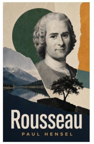 Rousseau: Naturzustand, Gesellschaftsvertrag und Erziehung: Freiheit, Kulturkritik und politische Philosophie der Aufklärung