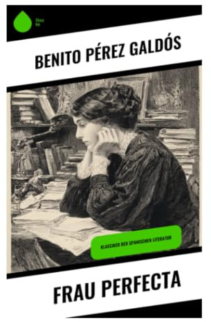 Frau Perfecta: Ein tragischer Roman über liberale Vernunft, klerikale Macht und Familienintrigen im Spanien des 19. Jahrhunderts