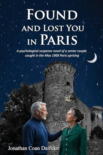 FOUND AND LOST YOU IN PARIS: A Psychological Suspense Novel of a Senior Couple Caught in the May 1968 Paris Uprising.