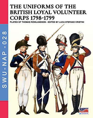 The uniforms of thr British Loyal Volunteer Corps 1798-1799 (Soldiers, Weapons & Uniforms NAP, Band 28)