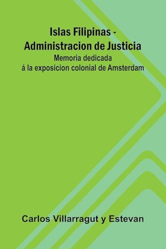 Islas Filipinas - Administracion De Justicia; Memoria Dedicada Á La Exposicion Colonial De Amsterdam