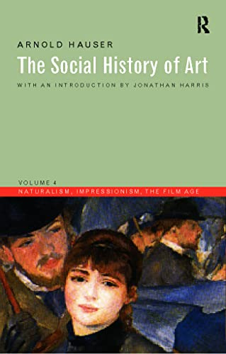 The Social History of Art, Vol. 4: Naturalism, Impressionism, The Film Age