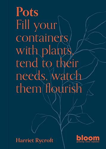 Pots: Bloom Gardener's Guide: Fill your containers with plants, tend to their needs, watch them flourish (5)