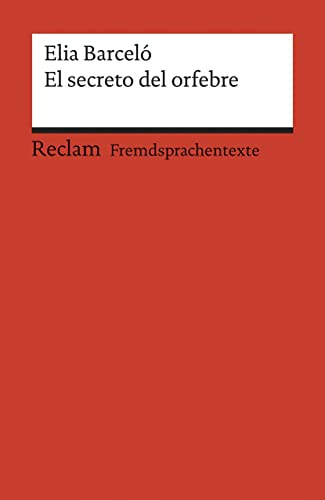 El secreto del orfebre: [Fremdsprachentexte] – Spanischer Text mit deutschen Worterklärungen. B1–B2 (GER)– Barceló, Elia – Originalversion mit Erläuterungen – 19948 (Reclams Universal-Bibliothek)