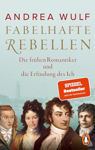 Fabelhafte Rebellen: Die frühen Romantiker und die Erfindung des Ich - Reich bebildert, mit vielen farbigen Abbildungen und Karten - Der SPIEGEL-Bestseller jetzt im Paperback