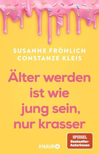 Älter werden ist wie jung sein, nur krasser: Das neue Buch der Spiegel-Bestseller-Autorinnen übers Älterwerden