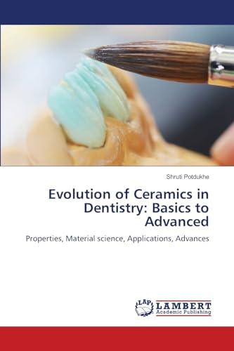 Evolution of Ceramics in Dentistry: Basics to Advanced: Properties, Material science, Applications, Advances