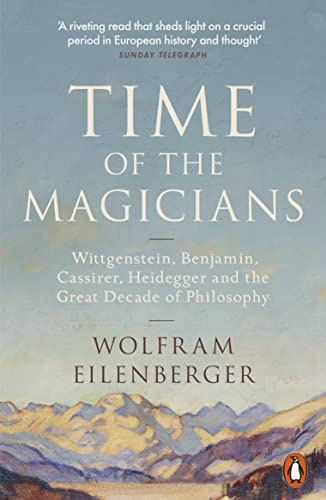 Time of the Magicians: Wittgenstein, Benjamin, Cassirer, Heidegger and the Great Decade of Philosophy
