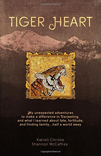 Tiger Heart: My Unexpected Adventures to Make a Difference in Darjeeling, and What I Learned about Fate, Fortitude, and Finding Family Half a World Away