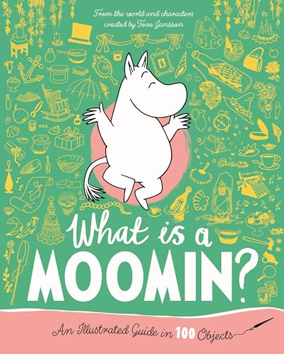 What is a Moomin? An Illustrated Guide in 100 Objects (The Macmillan Moomin Collection)