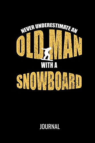 Never Underestimate An Old Man With A Snowboard Journal: Funny Snowboarding Sports Blank Lined Journal For Avid Snowboarders