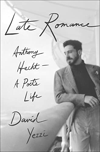 Late Romance: Anthony Hecht―A Poet's Life