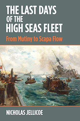 The Last Days of the High Seas Fleet: From Mutiny to Scapa Flow