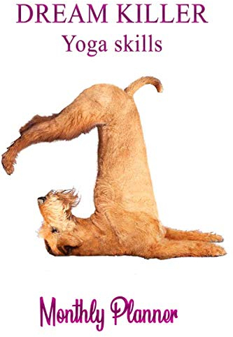 DREAM KILLER Yoga Skills: Monthly Planner: Personal Pocket Planner: Funny Yoga Dog Play Yoga, Novelty Gift for Yoga and Dog Lover, Weekly/Monthly Planner with 120 page (Funny Yoga Monthly Planner)
