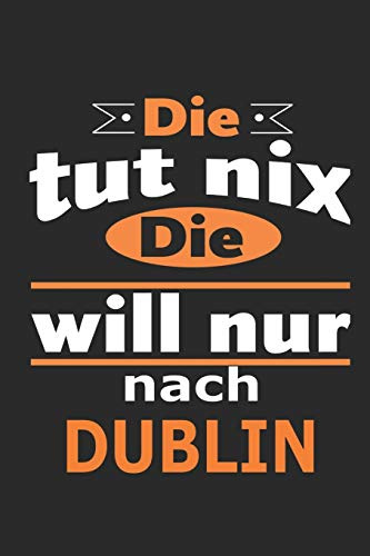 Die tut nix Die will nur nach Dublin: Notizbuch mit 110 Seiten, ebenfalls Nutzung als Dekoration in Form eines Schild bzw. Poster möglich