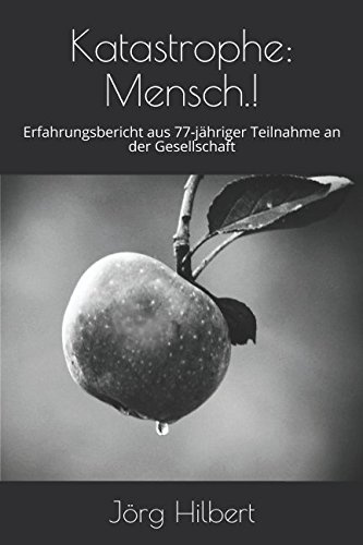 Katastrophe: Mensch.!: Erfahrungsbericht aus 77-jähriger Teilnahme an der Gesellschaft