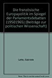 Die französische Europapolitik im Spiegel der Parlamentsdebatten (1950 - 1965). (Beiträge zur Politischen Wissenschaft)