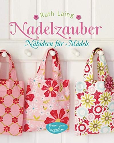 Nadelzauber: Nähideen für Mädels
