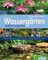 Wassergärten praktisch umgesetzt: Teiche, Wasserspiele, Pflanzen, Accessoires und mehr (Gartenpraxis)