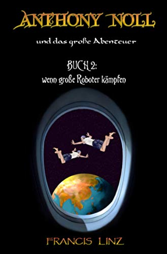 Anthony Noll und das Große Abenteuer - Buch 2: wenn große Roboter kämpfen