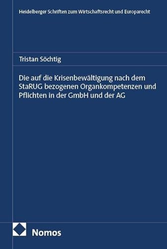 Die auf die Krisenbewältigung nach dem StaRUG bezogenen Organkompetenzen und Pflichten in der GmbH und der AG (Heidelberger Schriften zum Wirtschaftsrecht und Europarecht)
