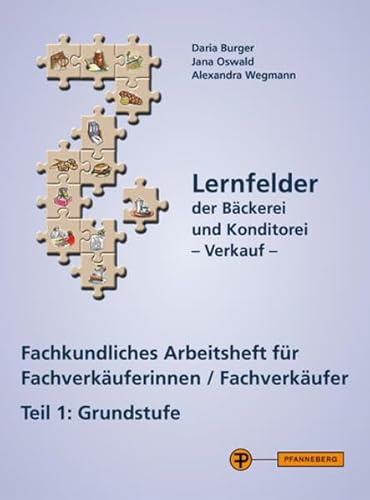 Lernfelder der Bäckerei und Konditorei - Verkauf Arbeitsheft Teil 1: Fachkundliches Arbeitsheft für Fachverkäuferinnen/Fachverkäufer Teil 1: Grundstufe