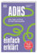 ADHS einfach erklärt: Infos, Tipps und Tricks für mehr Lebensqualität. Der leicht verständliche und lösungsorientierte ADHS-Ratgeber vom New York Times Bestseller-Autor