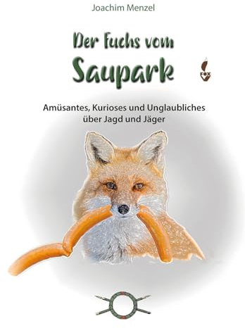 Der Fuchs vom Saupark: Amüsantes, Kurioses und Unglaubliches über Jagd und Jäger