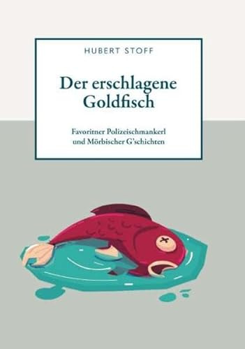 Der erschlagene Goldfisch: Favoritner Polizeischmankerl und Mörbischer G`schichten