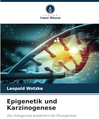 Epigenetik und Karzinogenese: Die Ontogenese wiederholt die Phylogenese