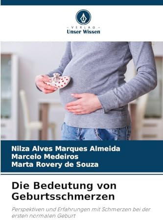 Die Bedeutung von Geburtsschmerzen: Perspektiven und Erfahrungen mit Schmerzen bei der ersten normalen Geburt