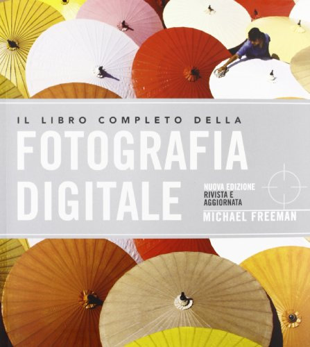 Il libro completo della fotografia digitale. Ediz. illustrata