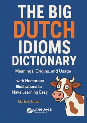 The Big Dutch Idioms Dictionary: Meanings, Origins, and Usage — with Humorous Illustrations to Make Learning Easy