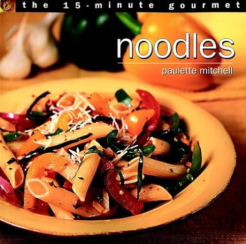 Noodles: The 15-Minute Gourmet
