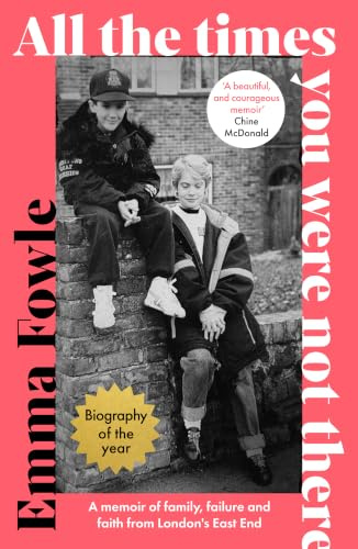 All the Times You Were Not There: A memoir of family, failure and faith from London's East End