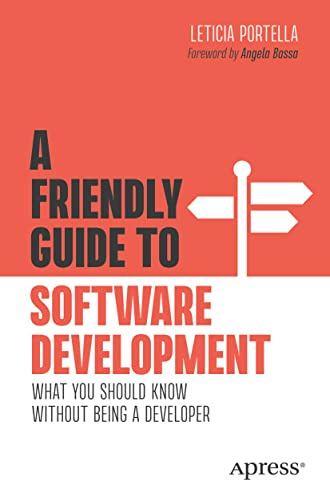 A Friendly Guide to Software Development: What You Should Know Without Being a Developer (Friendly Guides to Technology)
