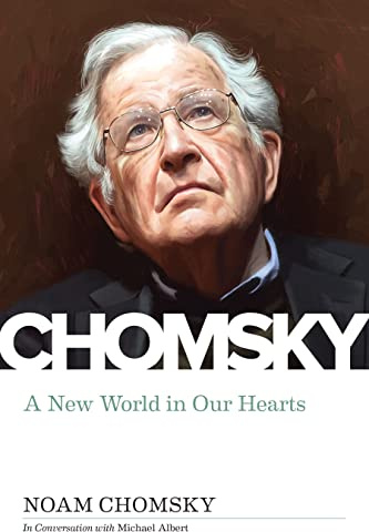 New World in Our Hearts: Michael Albert Interviews Noam Chomsky: In Conversation with Michael Albert