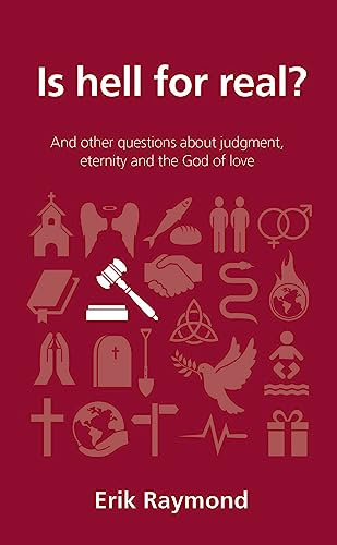 Is Hell for Real?: And other questions about judgment, eternity and the God of love (Questions Christians Ask)