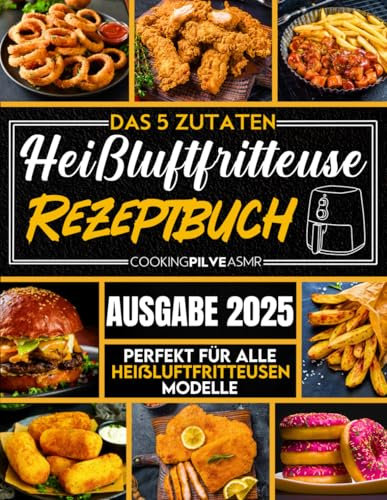 Das 5-Zutaten-Heißluftfritteuse-Rezeptbuch: Das komplette Kochbuch – Kompatibel mit jedem Modell! | Gesunde und schnelle Rezepte mit nur 5 Zutaten – Ideal für vielbeschäftigte Menschen!