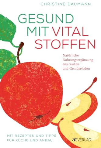 Gesund mit Vitalstoffen: Natürliche Nahrungsergänzung aus Garten und Gemüseladen. Gesunde Ernährung mit frischen Lebensmitteln und Vitaminen direkt aus der Natur