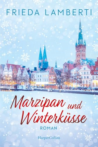 Marzipan und Winterküsse: Roman | Erfolgsautorin | Wohlfühlroman mit liebevollem Setting im wunderschönen Lübeck | Lachen, Liebe, Leckereien | Die Stadt des Marzipans