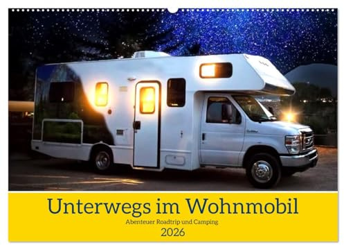 Unterwegs im Wohnmobil. Abenteuer Roadtrip und Camping (Wandkalender 2026 DIN A2 quer), CALVENDO Monatskalender: Lebensfreude, Freiheit und Natur im Zuhause auf Rädern (CALVENDO Orte)